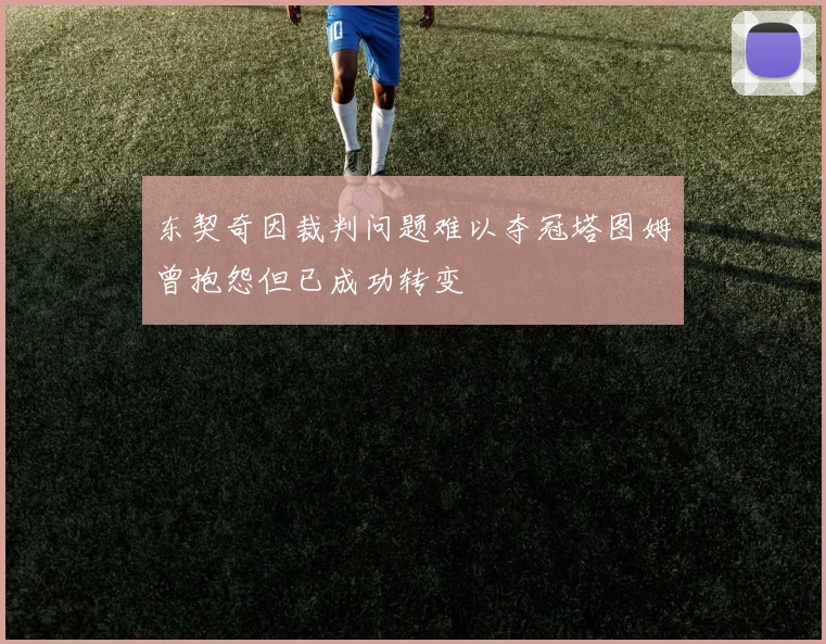东契奇因裁判问题难以夺冠塔图姆曾抱怨但已成功转变