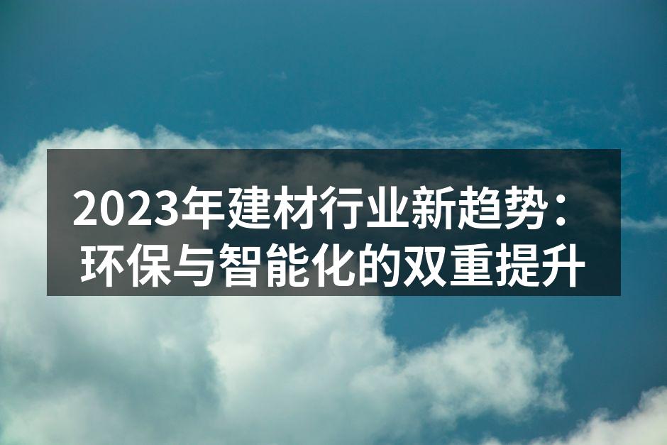 2023年建材行业新趋势：环保与智能化的双重提升